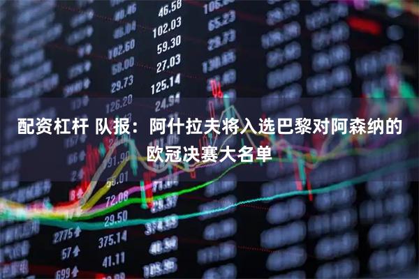 配资杠杆 队报：阿什拉夫将入选巴黎对阿森纳的欧冠决赛大名单